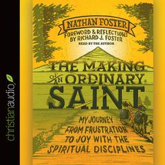 Making of an Ordinary Saint: My Journey from Frustration to Joy with the Spiritual Disciplines Audiobook, by Nathan Foster