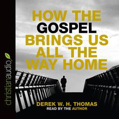 How the Gospel Brings Us All the Way Home Audiobook, by Derek W. H. Thomas