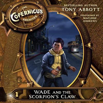 The Copernicus Archives #1: Wade and the Scorpions Claw Audiobook, by Tony Abbott