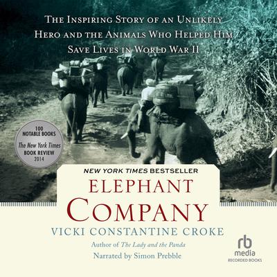 Elephant Company: The Inspiring Story of an Unlikely Hero and the Animals Who Helped Him Save Lives in World War II Audiobook, by Vicki Constantine Croke