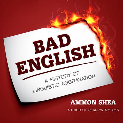 Bad English: A History of Linguistic Aggravation Audiobook, by Ammon Shea