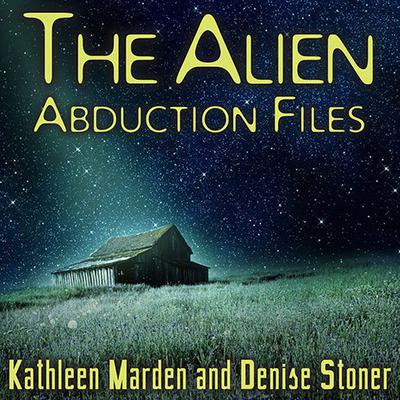 The Alien Abduction Files: The Most Startling Cases of Human-Alien Contact Ever Reported Audiobook, by 