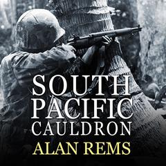 South Pacific Cauldron: World War II's Great Forgotten Battlegrounds Audiobook, by 