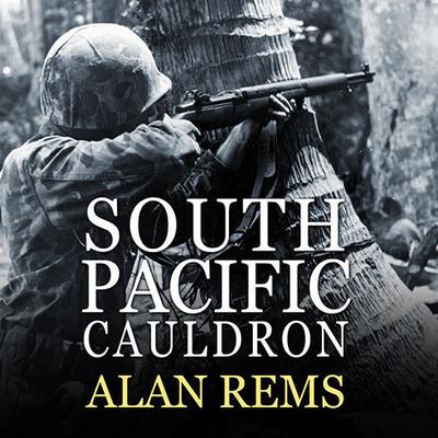 South Pacific Cauldron: World War II's Great Forgotten Battlegrounds Audiobook, by Alan Rems