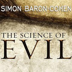 The Science of Evil: On Empathy and the Origins of Cruelty Audiobook, by Simon Baron-Cohen