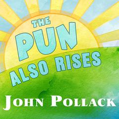 The Pun Also Rises: How the Humble Pun Revolutionized Language, Changed History, and Made Wordplay More Than Some Antics Audiobook, by 