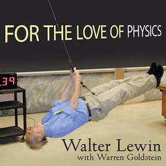 For the Love of Physics: From the End of the Rainbow to the Edge of Time---A Journey Through the Wonders of Physics Audiobook, by 