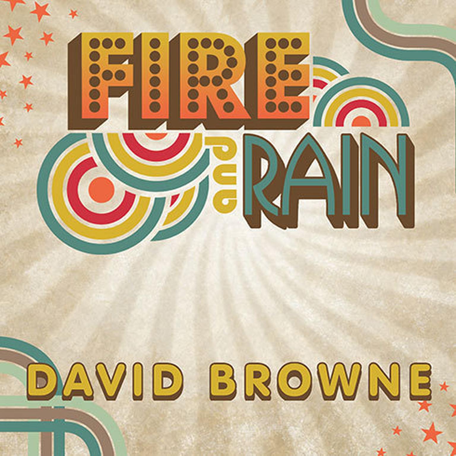 Fire and Rain: The Beatles, Simon and Garfunkel, James Taylor, CSNY and the Lost  - Story of 1970 Audiobook, by David Browne