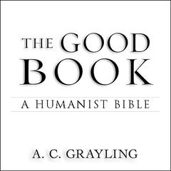 The Good Book: A Humanist Bible Audiobook, by A. C. Grayling