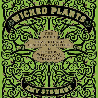 Wicked Plants: The Weed That Killed Lincolns Mother and Other Botanical Atrocities Audiobook, by Amy Stewart