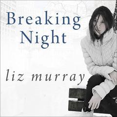 Breaking Night: A Memoir of Forgiveness, Survival, and My Journey from Homeless to Harvard Audiobook, by Liz Murray