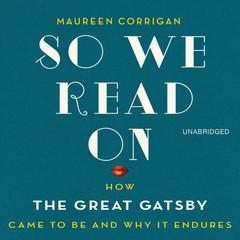 So We Read On: How The Great Gatsby Came to Be and Why It Endures Audiobook, by 