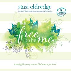 Free to Be Me: Becoming the Young Woman God Created You to Be Audiobook, by Stasi Eldredge
