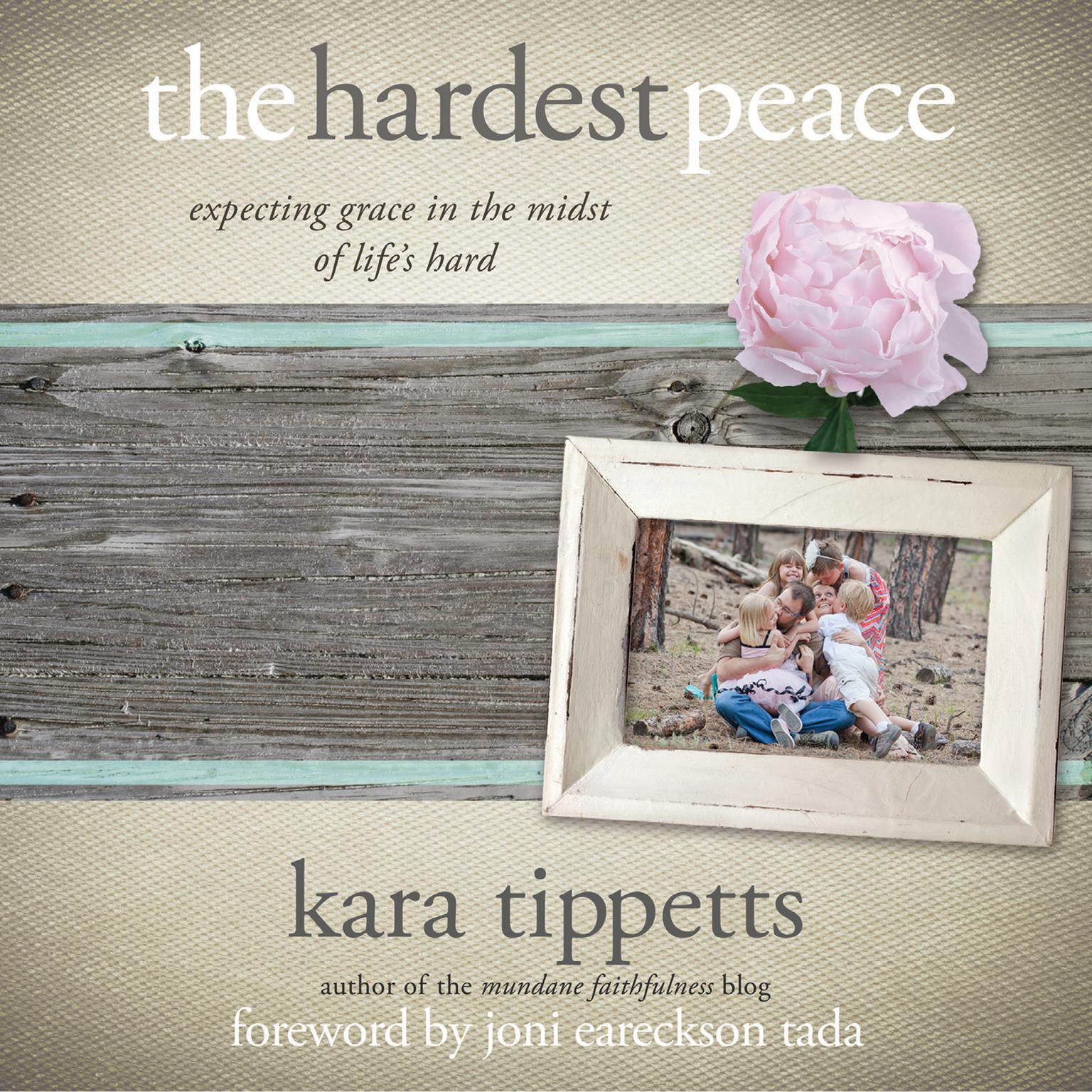 The Hardest Peace: Expecting Grace in the Midst of Lifes Hard Audiobook, by Kara Tippetts