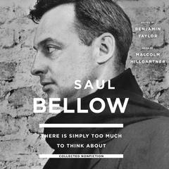 There Is Simply Too Much to Think About: Collected Nonfiction Audiobook, by Saul Bellow