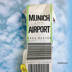 Munich Airport: A Novel Audiobook, by Greg Baxter