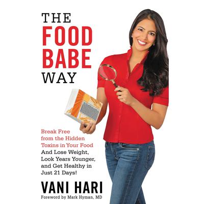 The Food Babe Way: Break Free from the Hidden Toxins in Your Food and Lose Weight, Look Years Younger, and Get Healthy in Just 21 Days! Audiobook, by Vani Hari