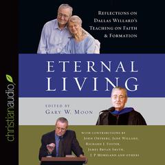Eternal Living: Reflections on Dallas Willards Teaching on Faith and Formation Audiobook, by Dallas Willard