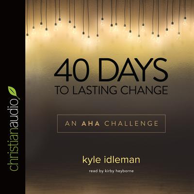 40 Days to Lasting Change: An AHA Challenge Audiobook, by Kyle Idleman