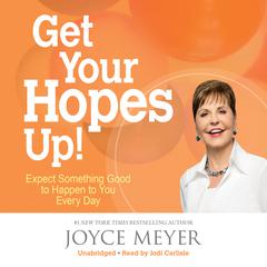 Get Your Hopes Up!: Expect Something Good to Happen to You Every Day Audiobook, by Joyce Meyer