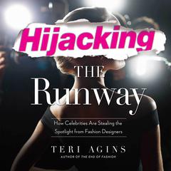 Hijacking the Runway: How Celebrities Are Stealing the Spotlight from Fashion Designers Audiobook, by Teri Agins
