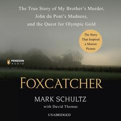 Foxcatcher: The True Story of My Brother's Murder, John du Pont's Madness, and the Quest for Olympic Gold Audiobook, by Mark Schultz
