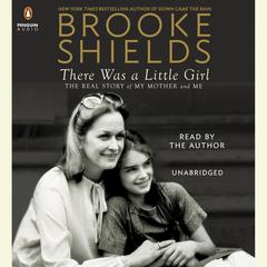 There Was a Little Girl: The Real Story of My Mother and Me Audiobook, by Brooke Shields