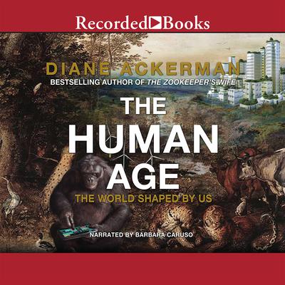 The Human Age: The World Shaped By Us Audiobook, by Diane Ackerman