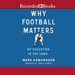 Why Football Matters: My Education in the Game Audiobook, by Mark Edmundson