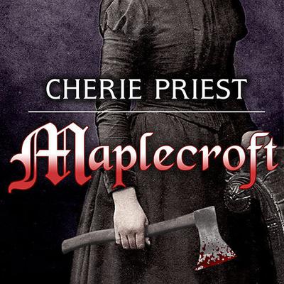 Maplecroft: The Borden Dispatches Audiobook, by Cherie Priest