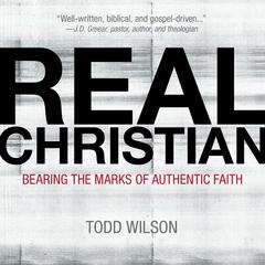 Real Christian: Bearing the Marks of Authentic Faith Audiobook, by Todd Wilson