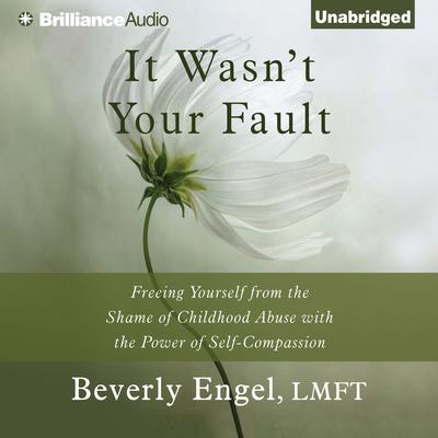 It Wasn't Your Fault: Freeing Yourself from the Shame of Childhood Abuse with the Power of Self-Compassion Audiobook, by Beverly Engel