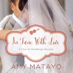 In Tune with Love: An April Wedding Story Audiobook, by Amy Matayo
