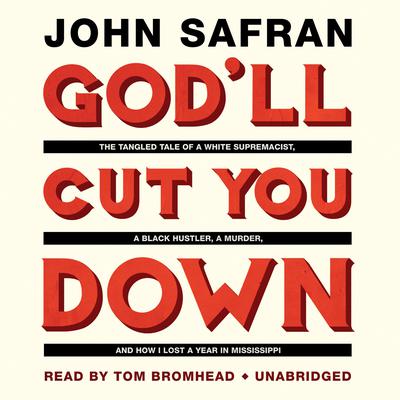 God’ll Cut You Down: The Tangled Tale of a White Supremacist, a Black Hustler, a Murder, and How I Lost a Year in Mississippi Audiobook, by 