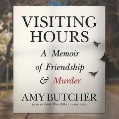 Visiting Hours: A Memoir of Friendship and Murder Audiobook, by Amy Butcher