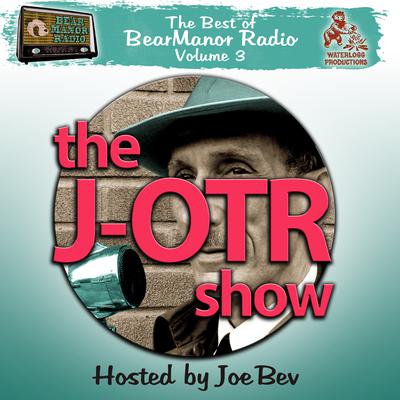The J-OTR Show with Joe Bev: The Best of BearManor Radio, Vol. 3 Audiobook, by Joe Bevilacqua
