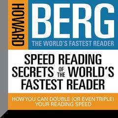Speed Reading Secrets the World's Fastest Reader: How you could Double (or even triple) Your Reading Speed Audiobook, by Howard Stephen Berg