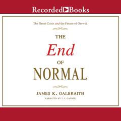 The End of Normal: The Great Crisis and the Future of Growth Audiobook, by James K. Galbraith