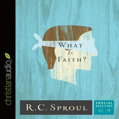 What Is Faith? Audiobook, by R. C. Sproul