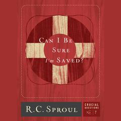 Can I Be Sure I'm Saved? Audiobook, by R. C. Sproul