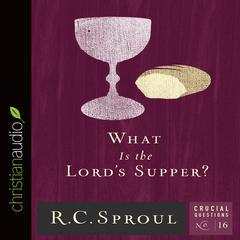 What Is the Lord's Supper? Audiobook, by R. C. Sproul