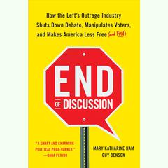 End of Discussion: How the Lefts Outrage Industry Shuts Down Debate, Manipulates Voters, and Makes America Less Free (and Fun) Audiobook, by Mary Katharine Ham