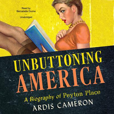 Unbuttoning America: A Biography of Peyton Place Audiobook, by Ardis Cameron