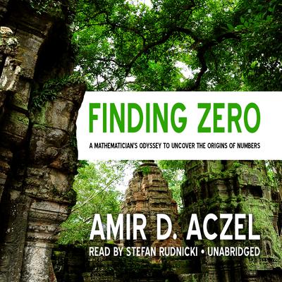 Finding Zero: A Mathematician’s Odyssey to Uncover the Origins of Numbers Audiobook, by Amir D. Aczel