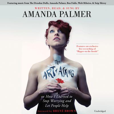 The Art of Asking: How I Learned to Stop Worrying and Let People Help Audiobook, by Amanda Palmer