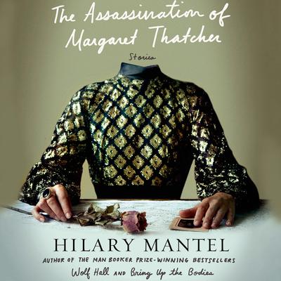 The Assassination of Margaret Thatcher: Stories Audiobook, by Hilary Mantel