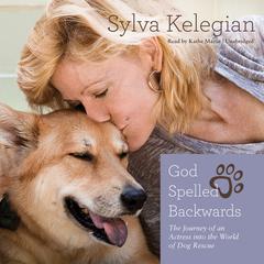 God Spelled Backwards: The Journey of an Actress into the World of Dog Rescue Audiobook, by Sylva Kelegian