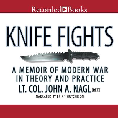 Knife Fights: A Memoir of Modern War in Theory and Practice Audiobook, by John A. Nagl