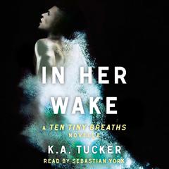 In Her Wake: A Ten Tiny Breaths Novella Audiobook, by K. A. Tucker