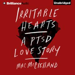 Irritable Hearts: A PTSD Love Story Audiobook, by Mac McClelland